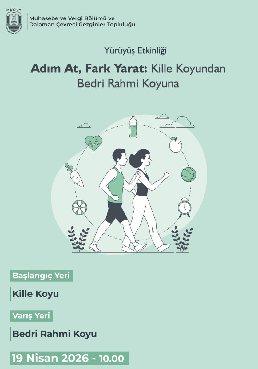 Afiş, “Yürüyüş Etkinliği” çağrısı yapıyor. Arka plan açık mint yeşili tonlarda ve sade bir tasarıma sahip.  Üst sol köşede “MUĞLA” yazısı ve bir arma/sembol bulunuyor. Hemen altında Muhasebe ve Vergi Bölümü ve Dalaman Çevreci Gezginler Topluluğu ifadesi yer alıyor.  Başlık kısmında büyük puntolarla: “Adım At, Fark Yarat: Kille Koyundan Bedri Rahmi Koyuna” yazıyor.  Afişin orta bölümünde, yürüyüşü simgeleyen illüstrasyon var: İki kişi yan yana yürür halde çizilmiş. Etraflarında, rota/tema ile ilgili ikonlar yer alıyor; bunlar arasında su şişesi, kalp (sağlık/iyilik vurgusu), elma benzeri bir meyve, yeşil bir yumak/ipe benzer nesne, büyüteç (inceleme/keşif) ve yaprak/bitki şekilleri görülüyor. İkonlar, büyük bir dairenin çevresine yerleştirilmiş gibi; ortadaki iki kişi bu daire içinde yürüyormuş izlenimi veriyor. Arka planda küçük tepecikler ve bulutlar da çizilmiş.  Alt bölümde rota bilgileri etiketlerle veriliyor:  Başlangıç Yeri: Kille Koyu Varış Yeri: Bedri Rahmi Koyu Tarih-Saat: 19 Nisan 2026 – 10.00 Genel anlamı: İnsanların belirli iki koy arasında yürüyüşe katılmasını ve bunun fark yaratma/çevre ve sağlık temasıyla desteklendiğini anlatıyor.
